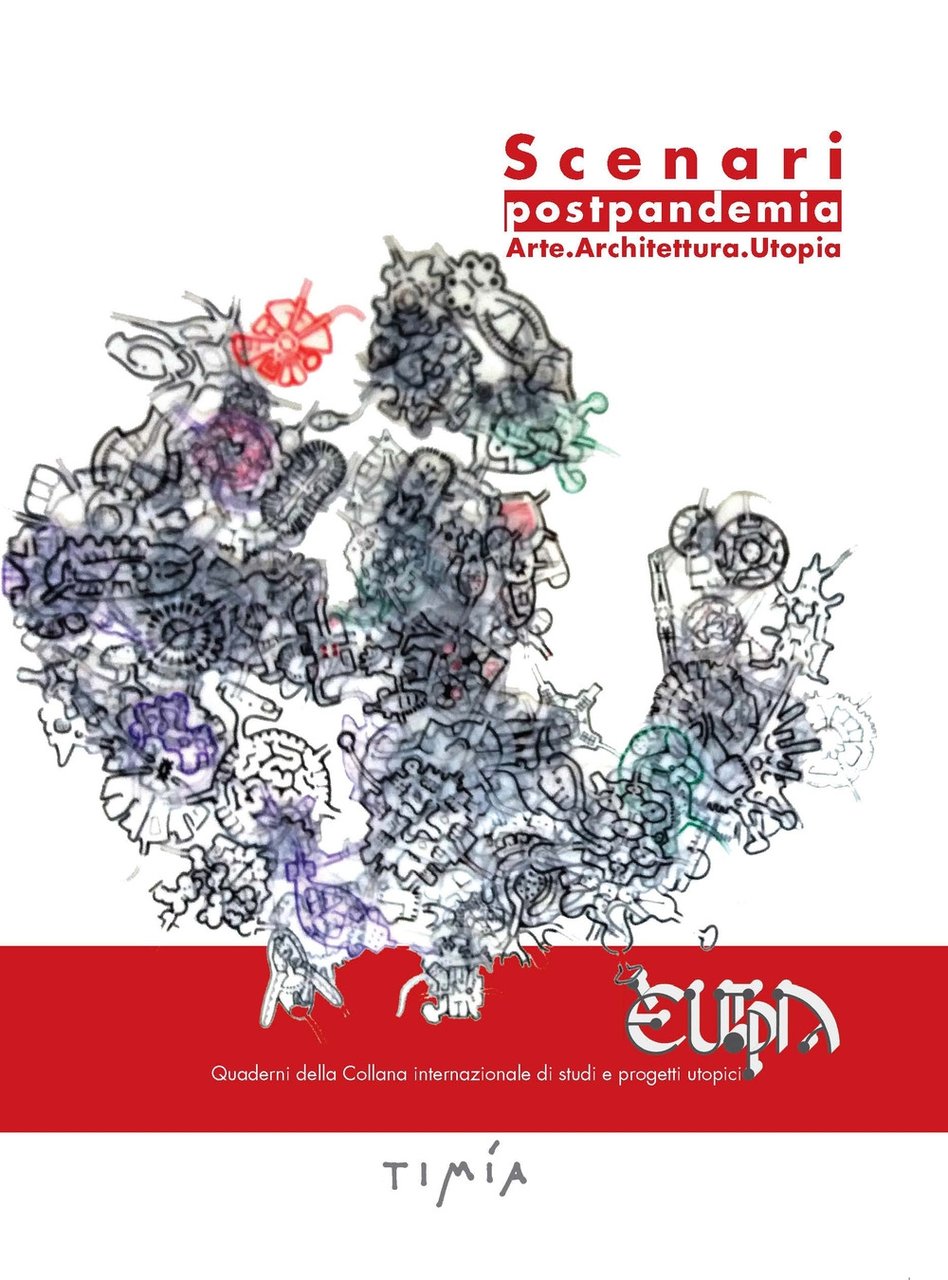 Scenari Postpandemia. Arte.architettura.utopia. Quaderno 1, Roma, Timía Edizioni, 2021