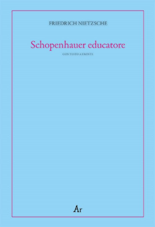 Schopenhauer educatore. Riflessioni avverse allo spirito del proprio tempo