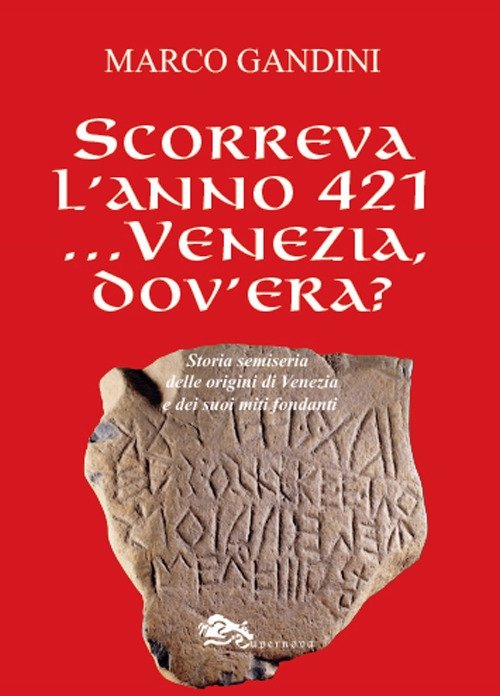 Scorreva l'anno 421... Venezia dov'era? Storia semiseria delle origini di …