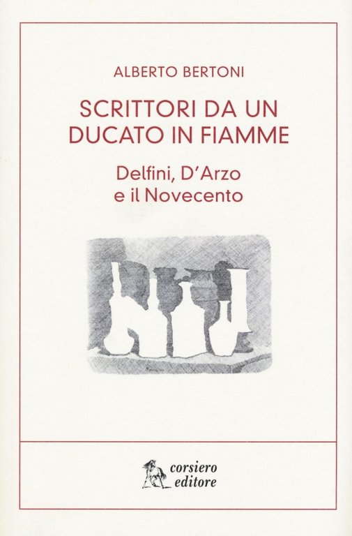 Scritti Da un Ducato in Fiamme. Delfini, d'Arzio e il Novecento, Reggio Emilia, Corsiero Editore, 2016