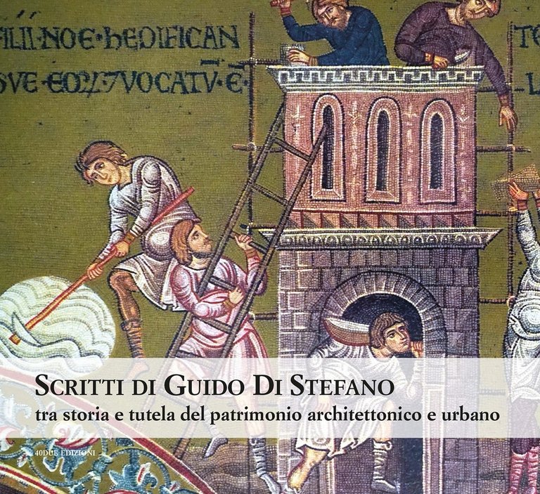 Scritti di Guido Di Stefano. Tra storia e tutela del patrimonio architettonico e urbano, Palermo, 40due Edizioni, 2023