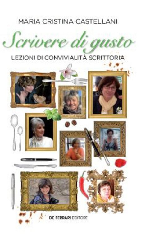 Scrivere di Gusto. Lezioni di Convivialità Scrittoria, Genova, De Ferrari Editore, 2018