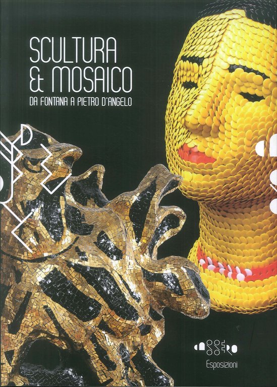 Scultura & mosaico. Da Fontana a Pietro D'Angelo. Tra XX e XXI secolo le metamorfosi della tessera nella scultura italiana