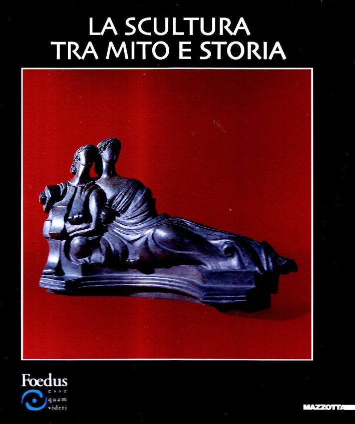 Scultura tra mito e storia, Milano, Edizioni Gabriele Mazzotta, 2004