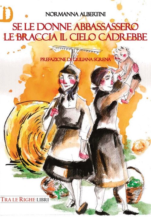 Se le donne abbassassero le braccia il cielo cadrebbe, Lucca, Tra le righe libri, 2017