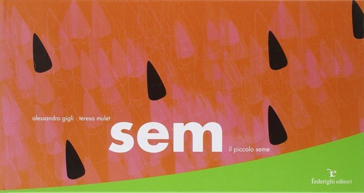 Sem. Il piccolo seme. Ediz. illustrata, Certaldo, Federighi Editori, 2009