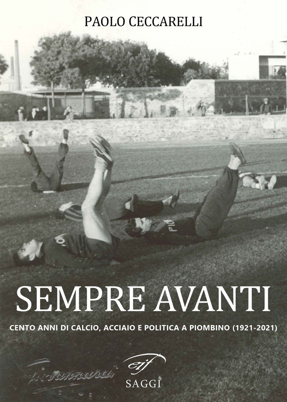 Sempre Avanti. Cento anni di calcio, acciaio e politica a …
