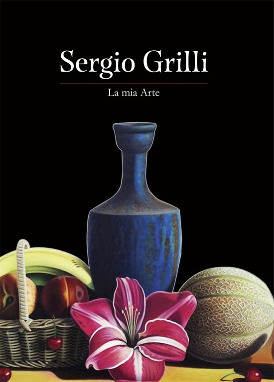 Sergio Grilli. La mia arte, Palermo, Studio Byblos, 2021