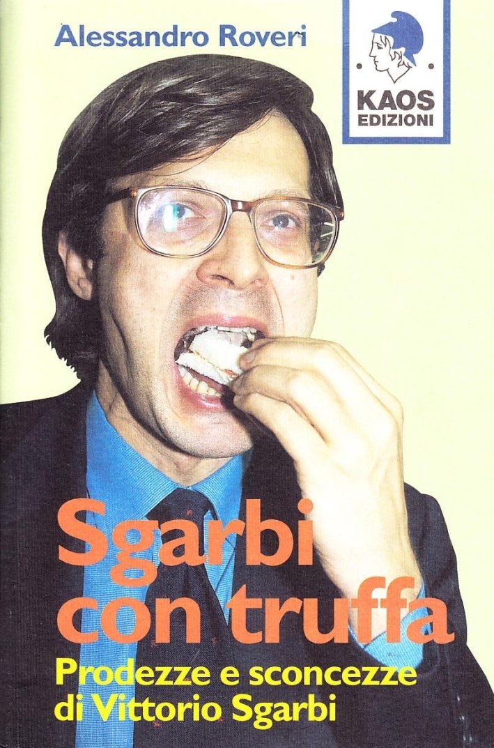 Sgarbi con truffa. Prodezze e sconcezze di Vittorio Sgarbi