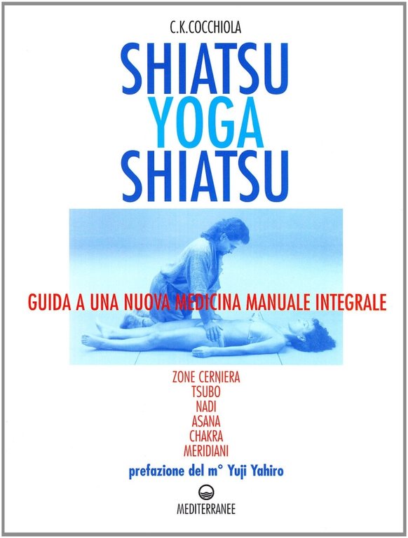 Shiatsu-yoga-shiatsu. Zone cerniera, meridiani, tsubo, nadi, chakra, asana: guida ad una nuova medicina naturale integrale, Roma, Edizioni Mediterranee, 1997