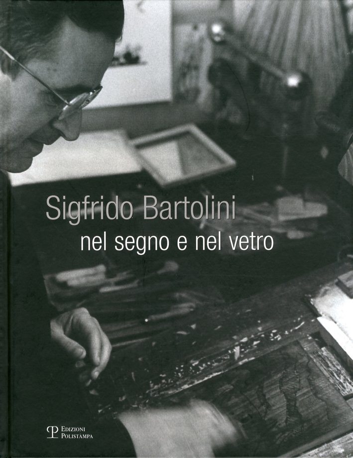 Sigfrido Bartolini. Nel Segno e nel Vetro, Firenze, Polistampa, 2010