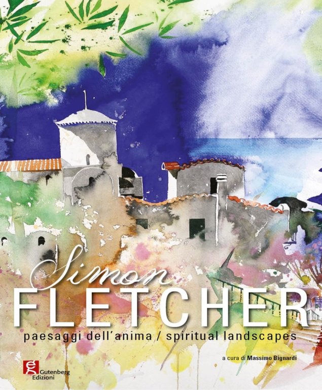 Simon Fletcher. Paesaggi dell'anima-Spiritual landescapes, Baronissi, Gutenberg Edizioni, 2016