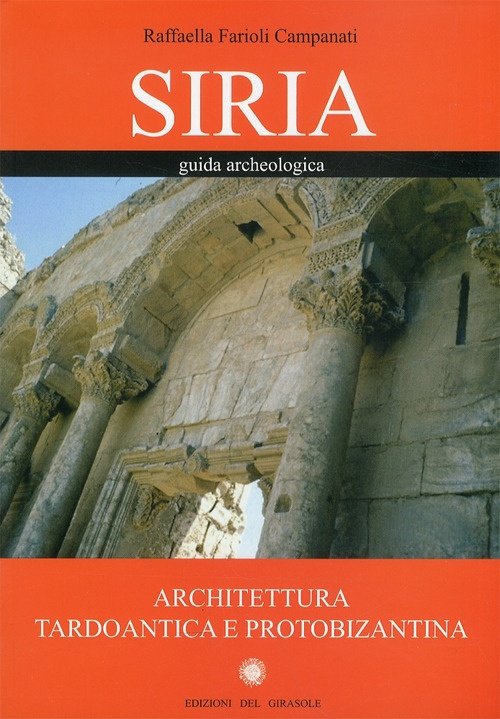 Siria. Guida archeologica. Architettura tardoantica e protobizantina, Ravenna, Edizioni del …