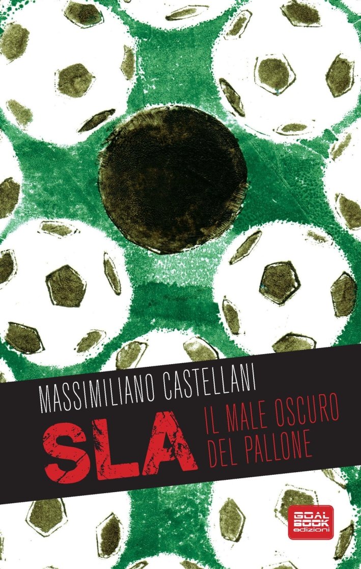 SLA, il male oscuro del pallone, Pisa, Goalbook Edizioni, 2015