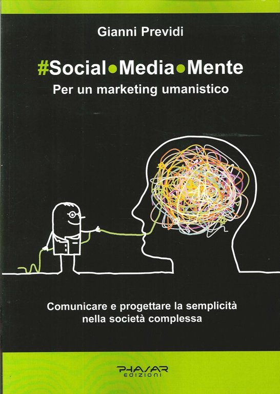 Social.media.mente. Per un Marketing Umanistico. Comunicare e Progettare la Semplicità nella Società Complessa