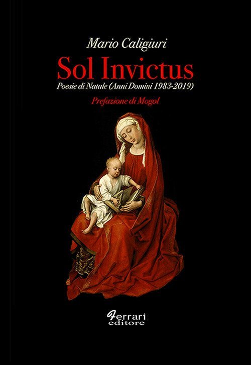 Sol Invictus. Poesie di Natale (Anni Domini 1983-2019), Rossano, Ferrari Editore, 2019