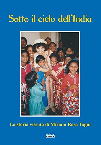 Sotto il cielo dell'India. La storia vissuta di Miriam Rosa Togni