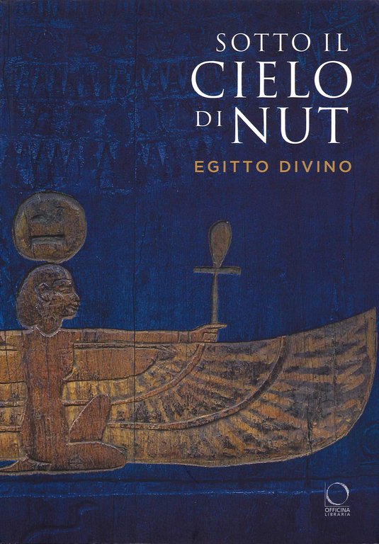Sotto il cielo di Nut. Egitto Divino., Milano, Officina Libraria, 2020