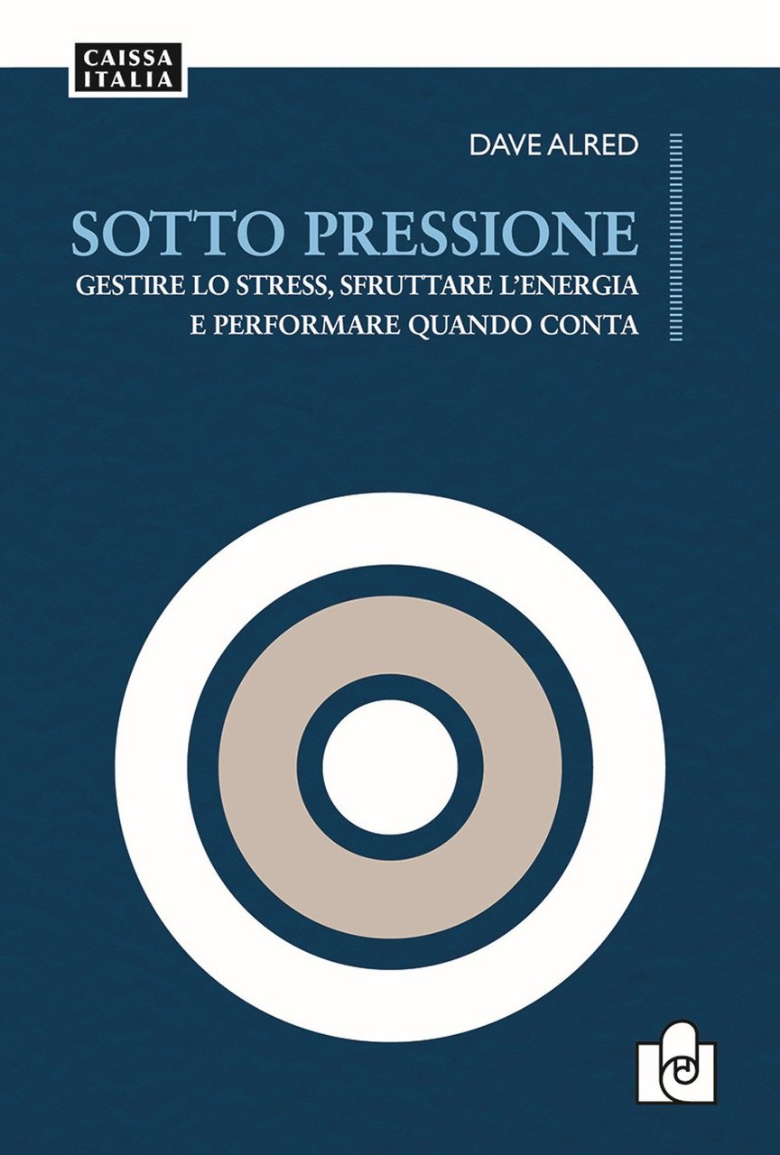 Sotto pressione. Gestire lo stress, sfruttare l'energia e performare quando …