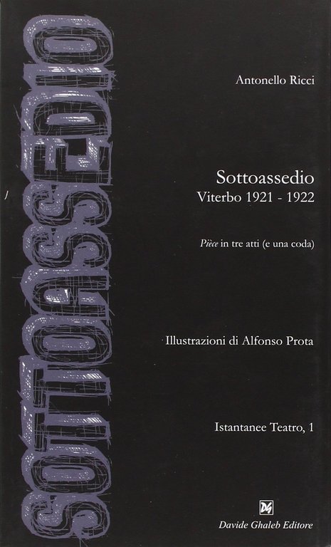 Sottoassedio. Viterbo 1921-1922. Pièce in tre atti (e una coda), Vetralla, Davide Ghaleb Editore, 2009