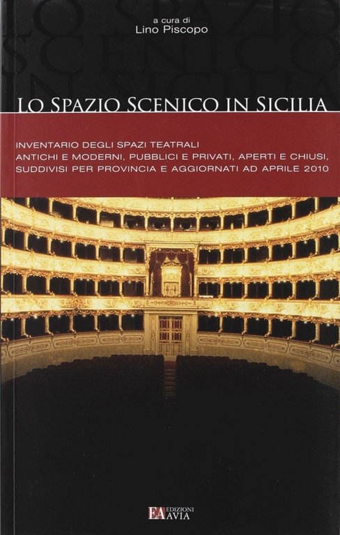 Spazio scenico in Sicilia. Inventario degli spazi teatrali antichi e moderni, pubblici e privati, aperti e chiusi, suddivisi per provincia e aggiornati ad aprile 2010, Palermo, Edizioni Avia, 2010