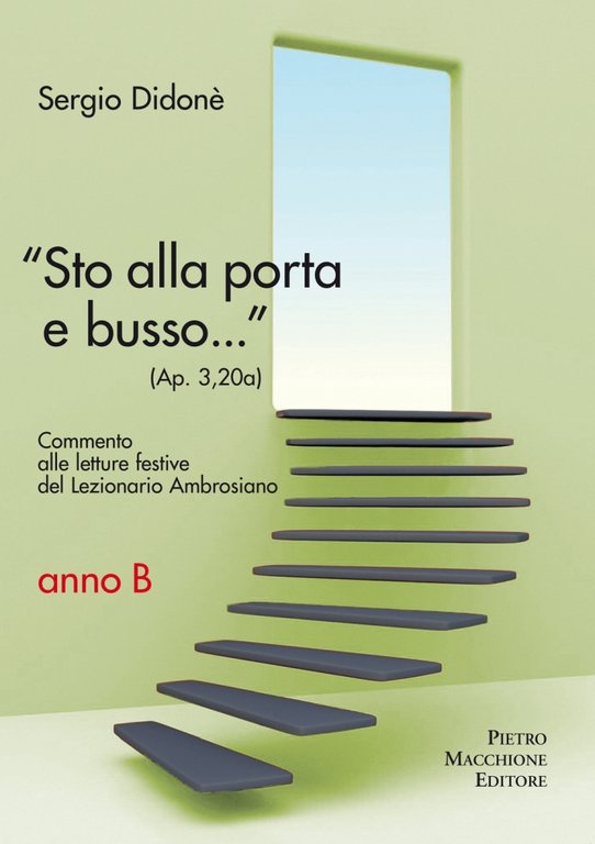"Sto alla porta e busso..." (Ap. 3,20a). Commento alle letture festive del Lezionario Ambrosiano. Anno B, Varese, Macchione Editore, 2017