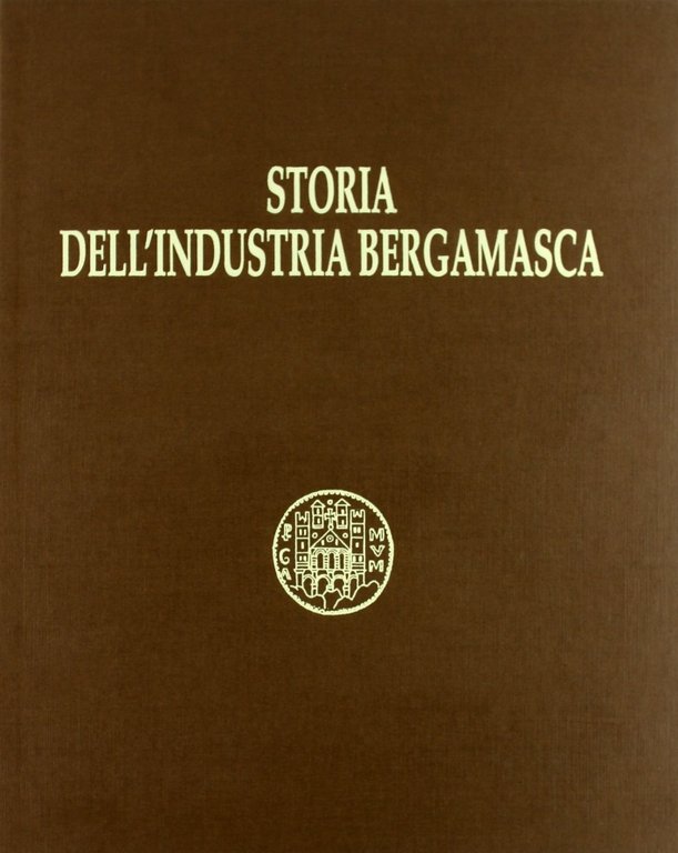 Storia dell'industria bergamasca. Ediz. illustrata, Bergamo, Grafica & Arte, 1996