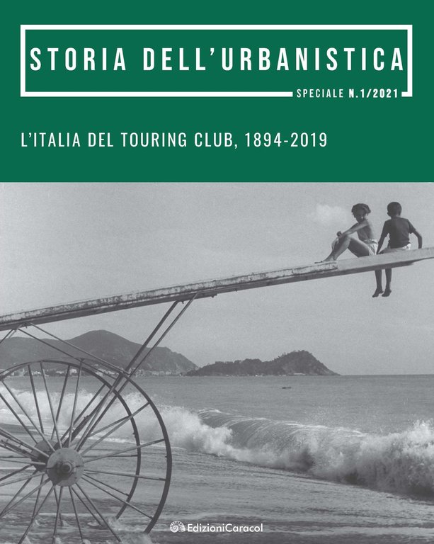 Storia dell'Urbanistica. Speciale N.1/2021. L'Italia del Touring Club, 1894-2019. Promozione, tutela e valorizzazione del patrimonio culturale e del paesaggio, Palermo, Edizioni Caracol, 2021