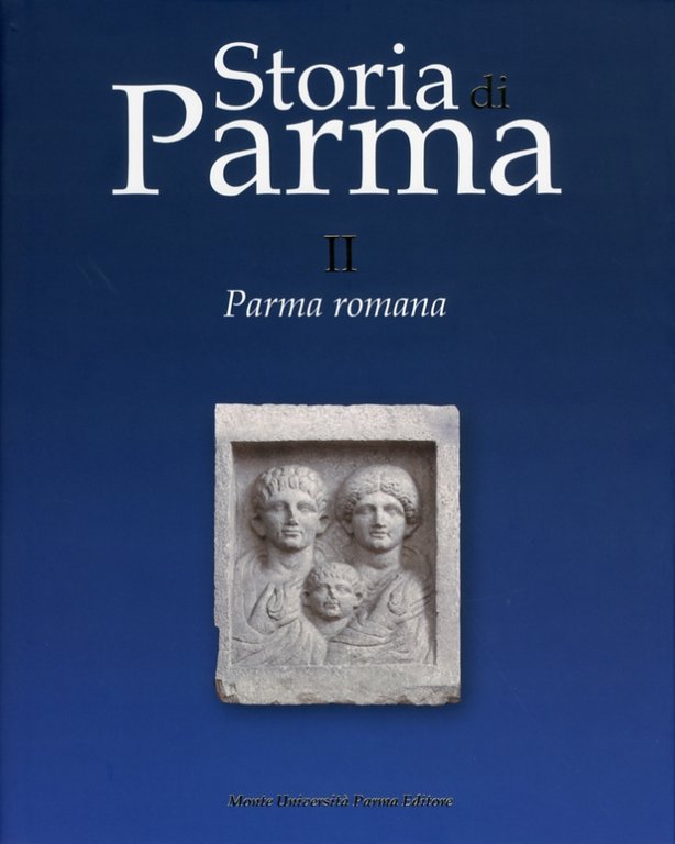 Storia di Parma. II. Parma Romana, Parma, Monte Università Parma Editore, 2009