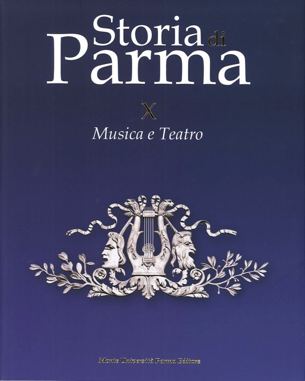 Storia di Parma. Vol. 10. Musica e Teatro, Parma, Monte Università Parma Editore, 2013