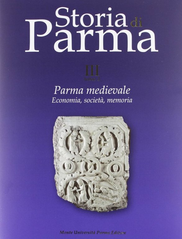 Storia di Parma. Vol. 3/2: Parma medievale. Economia e società, Parma, Monte Università Parma Editore, 2011