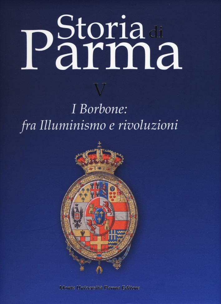 Storia di Parma. Vol. 5: I Borbone: fra Illuminismo e …