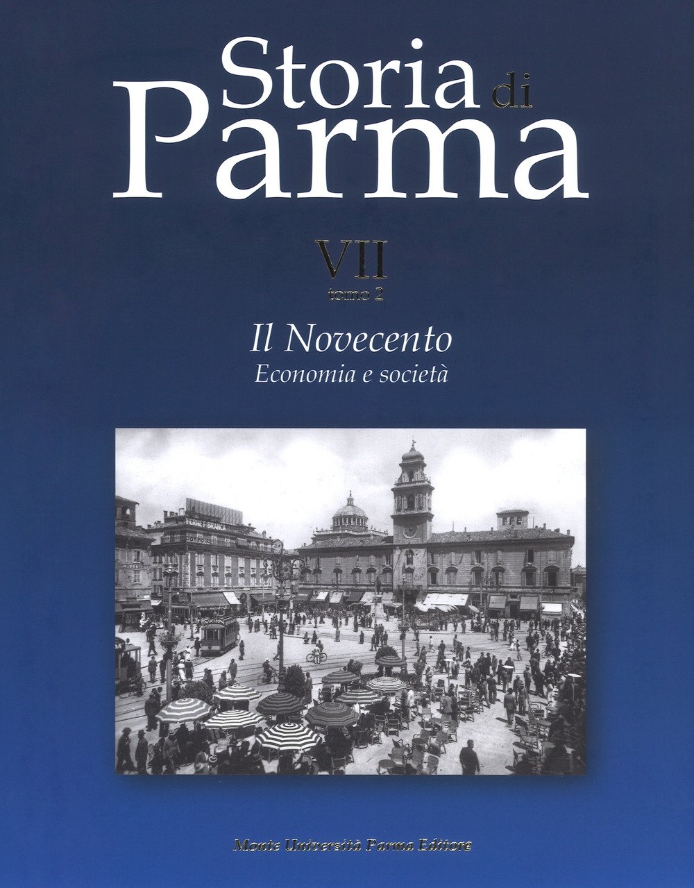 Storia di Parma. Vol. VII tomo 2. Il Novecento. Economia …