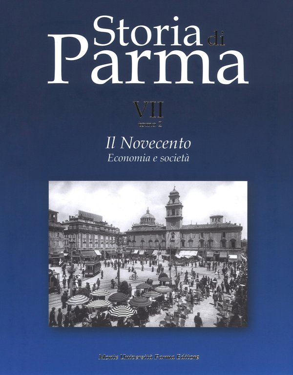 Storia di Parma. Vol. VII tomo 2. Il Novecento. Economia e Società, Parma, Monte Università Parma Editore, 2019