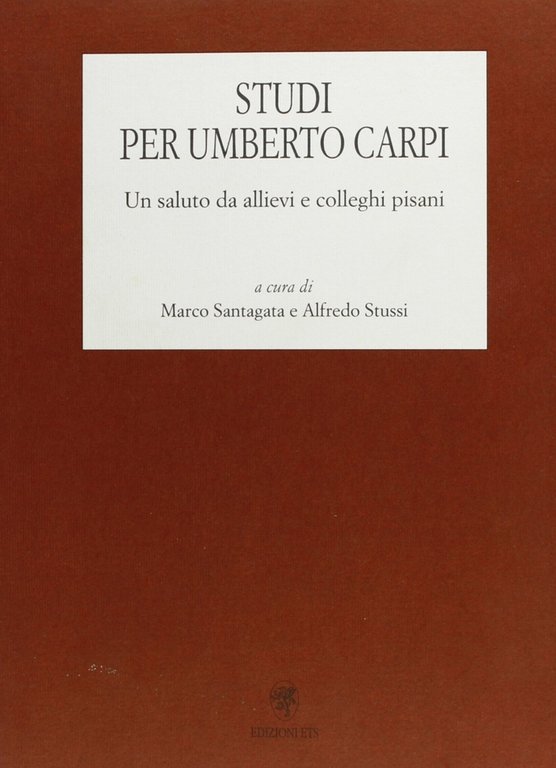 Studi per Umberto Carpi. Un saluto da allievi e colleghi pisani, Pisa, Edizioni ETS, 2000