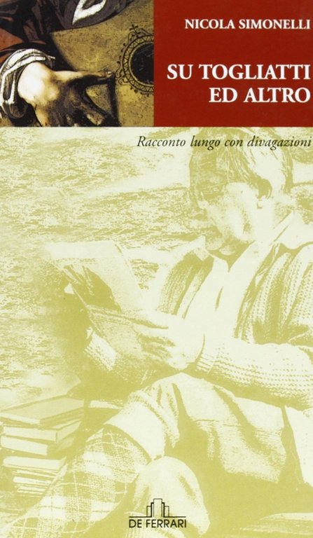 Su Togliatti e Altro. Racconto Lungo con Divagazioni, Genova, De Ferrari Editore, 2006