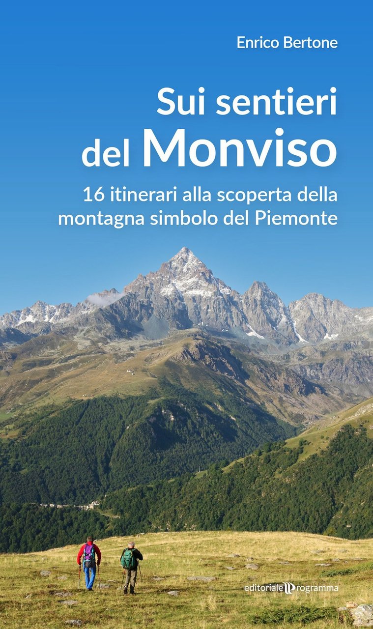 Sui sentieri del Monviso. 16 itinerari alla scoperta della montagna …