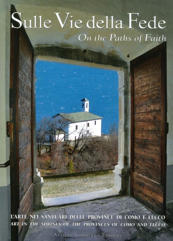 Sulle Vie della Fede. On the Paths of Faith. L'Arte nei Santuari delle Provincie di Como e Lecco