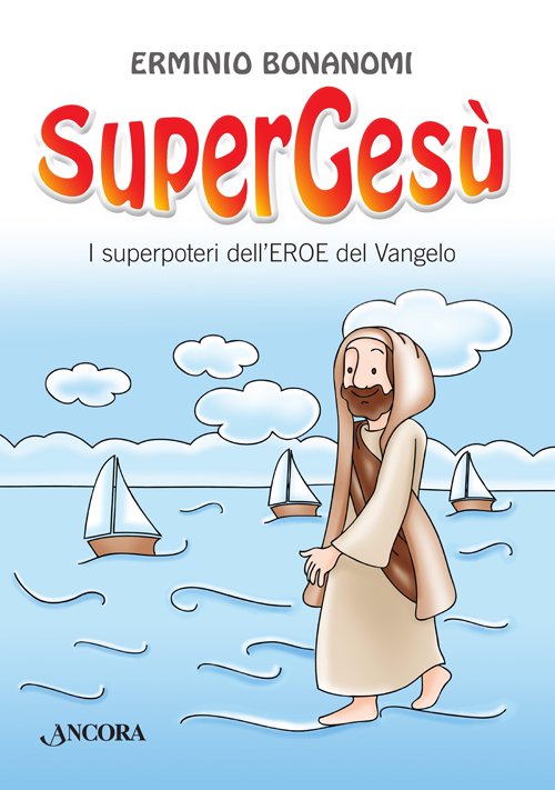 SuperGesù. I superpoteri dell'eroe del Vangelo, Milano, Ancora, 2014