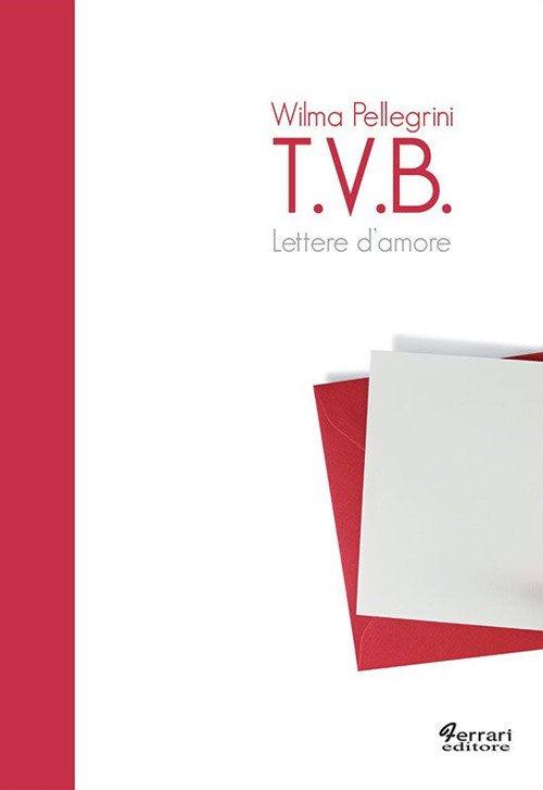 T.V.B. Lettere d'amore, Rossano, Ferrari Editore, 2010