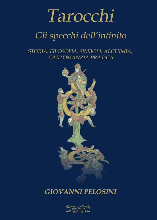 Tarocchi. Gli Specchi dell'Infinito. Storia, Ilosofia, Simboli, Alchimia, Cartomanzia Pratica