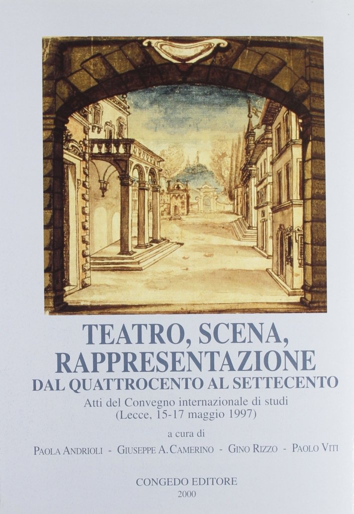 Teatro, scena, rappresentazione dal Quattrocento al Settecento. Atti del Convegno …