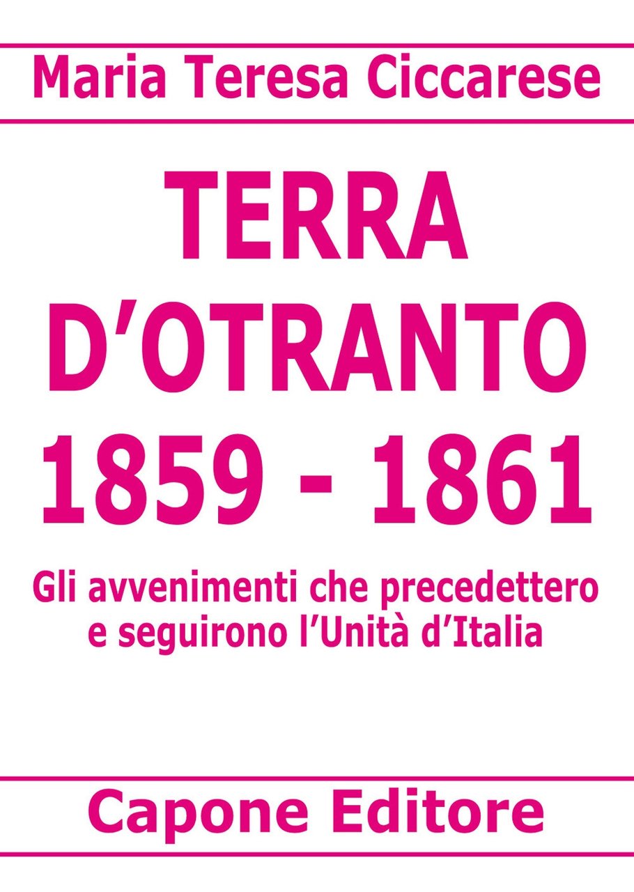 Terra d'Otranto 1859-1861. Gli avvenimenti che precedettero e seguirono l'Unità …