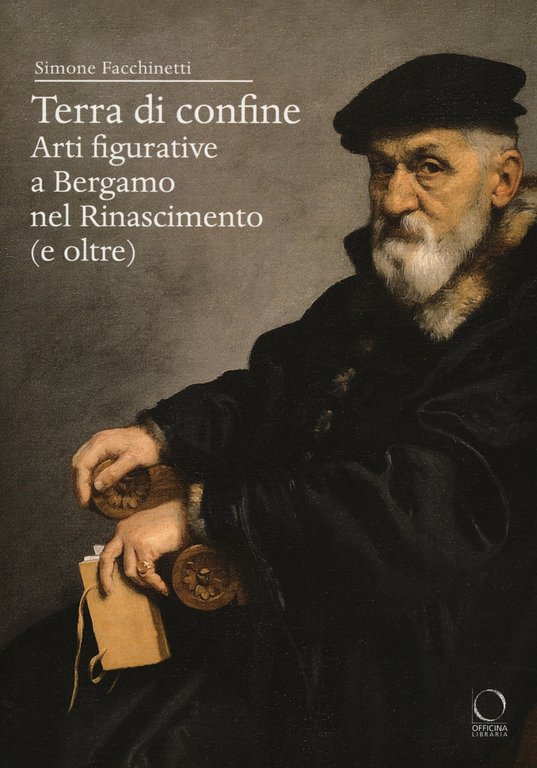 Terra di Confine. Arti Figurative a Bergamo nel Rinascimento (E Oltre)