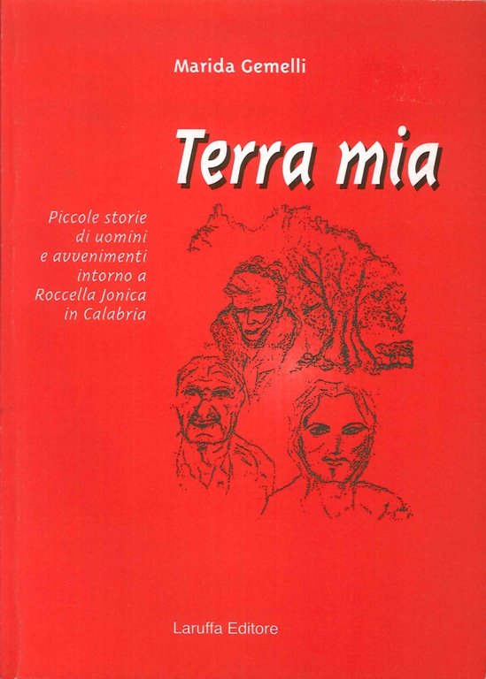 Terra Mia. Piccole Storie di Uomini e Avvenimenti Intorno a Roccella Jonica in Calabria, Reggio Calabria, Laruffa Editore, 2004