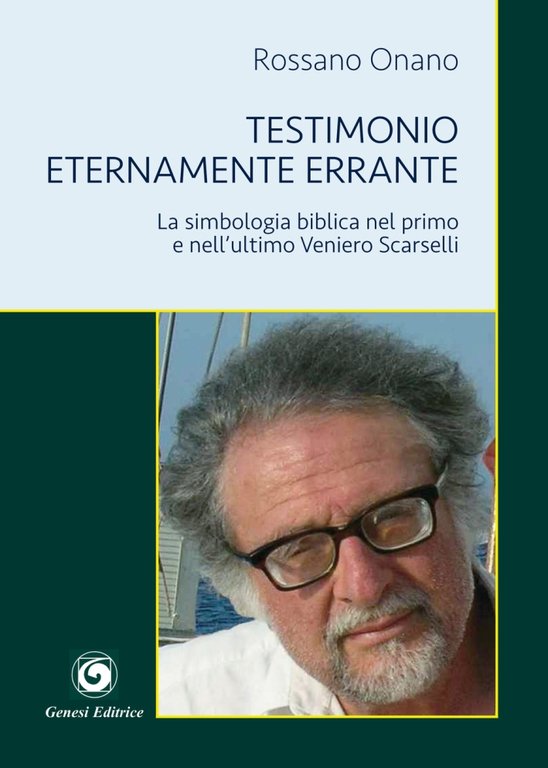 Testimonio eternamente errante. La simbologia biblica nel primo e nell'ultimo Veniero Scarselli, Torino, Genesi, 2017