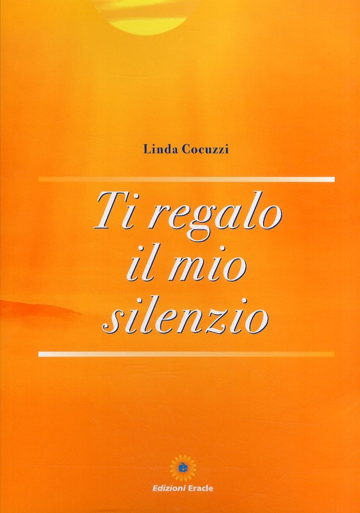 Ti regalo il mio silenzio, Napoli, Edizioni Eracle, 2011 | Immagine principale