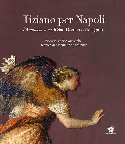 Tiziano per Napoli. L'Annunciazione di San Domenico Maggiore. Vicende Storico-Artistiche, Tecnica di Esecuzione e Restauro, Castellamare di Stabia, Eidos Longobardi, 2010