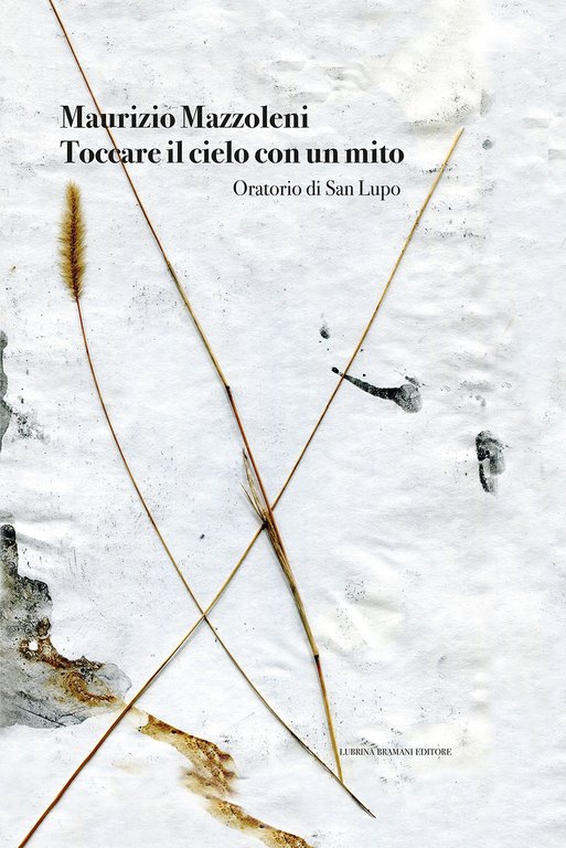 Toccare il Cielo con un Mito. Oratorio di San Lupo, Bergamo, Lubrina Editore, 2021
