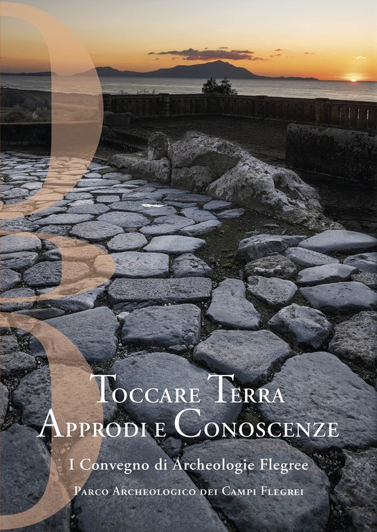 Toccare Terra Approdi e Conoscenze. I Convegno di Archeologie Flegree Parco Archeologico dei Campi Flegrei. Nuova ediz